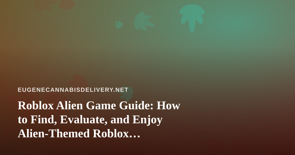 Roblox Alien Game Guide: How to Find, Evaluate, and Enjoy Alien-Themed Roblox Experiences