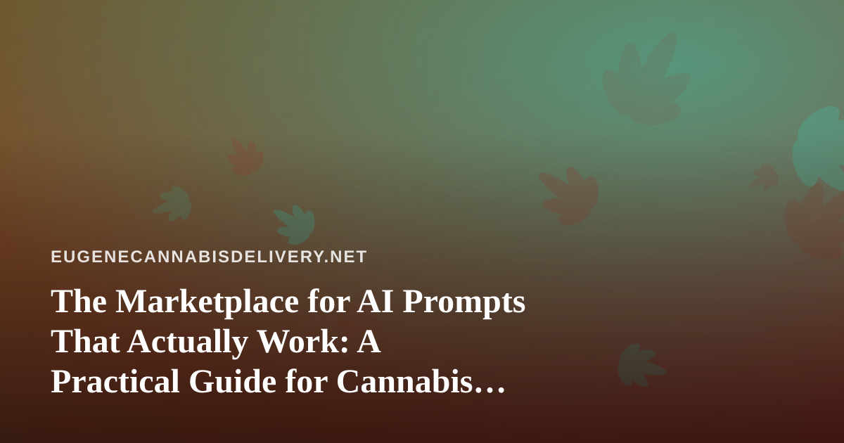 The Marketplace for AI Prompts That Actually Work: A Practical Guide for Cannabis Delivery Teams