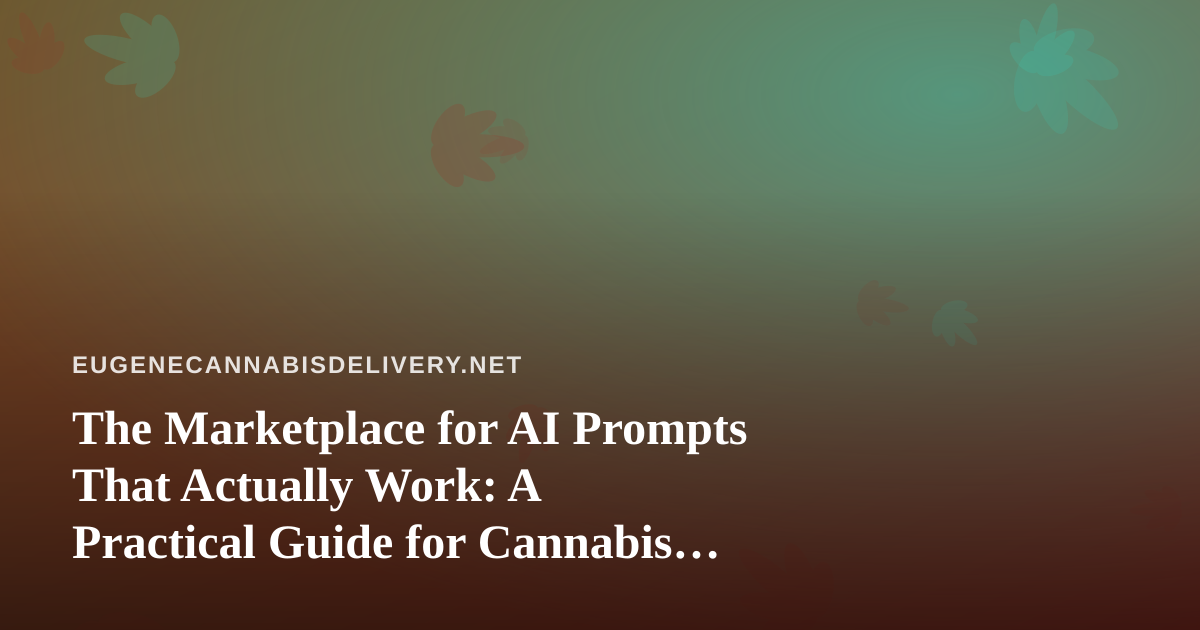 The Marketplace for AI Prompts That Actually Work: A Practical Guide for Cannabis Delivery Operators