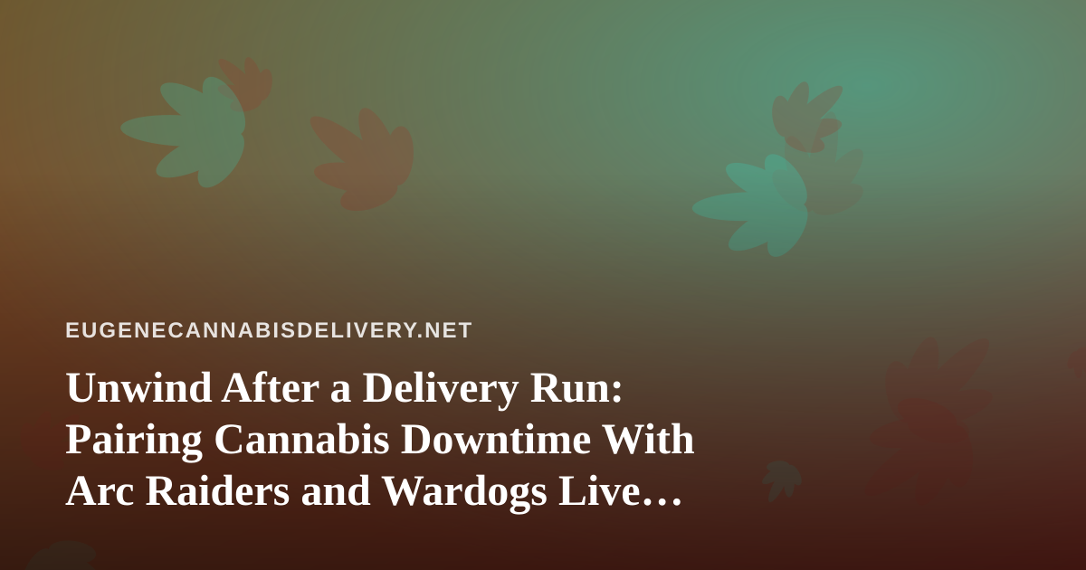 Unwind After a Delivery Run: Pairing Cannabis Downtime With Arc Raiders and Wardogs Live Streams