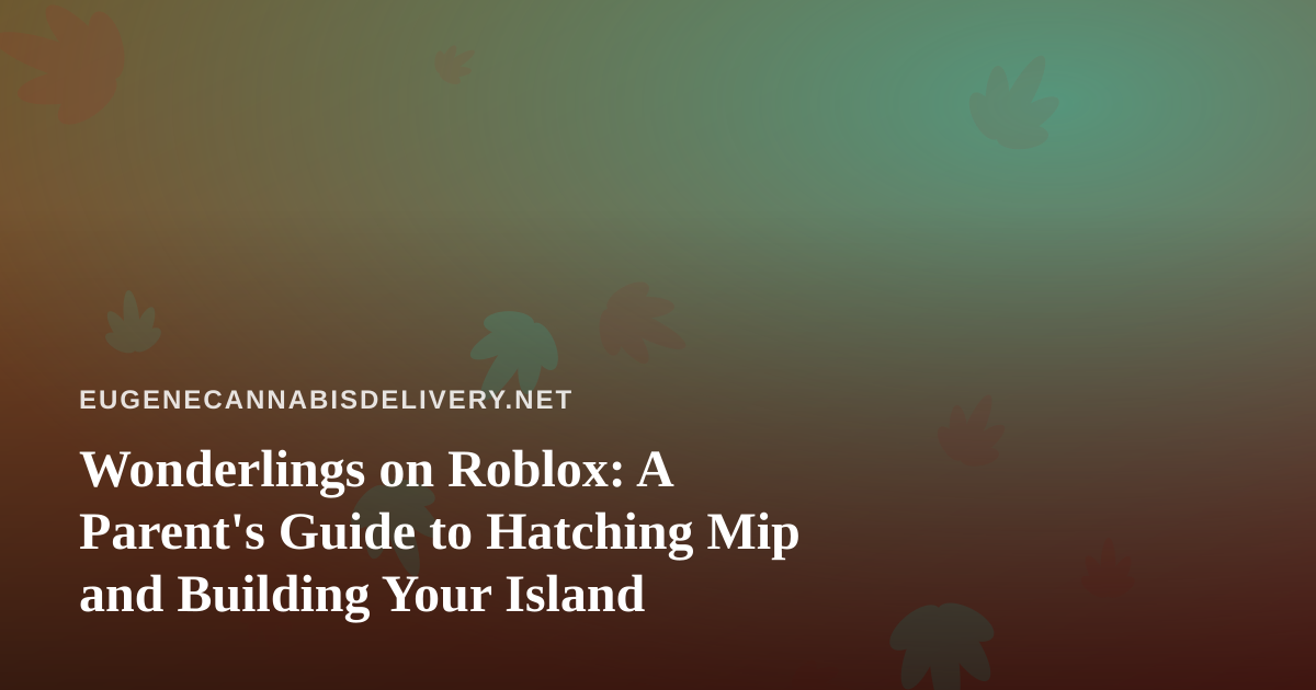 Wonderlings on Roblox: A Parent’s Guide to Hatching Mip and Building Your Island